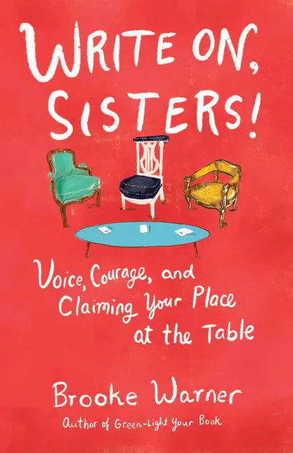 Write On, Sisters!: Voice, Courage, and Claiming Your Place at the Table - Paperback