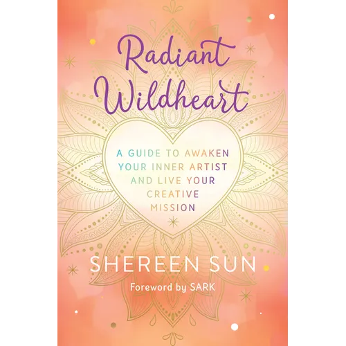 Radiant Wildheart: A Guide to Awaken Your Inner Artist and Live Your Creative Mission - Paperback