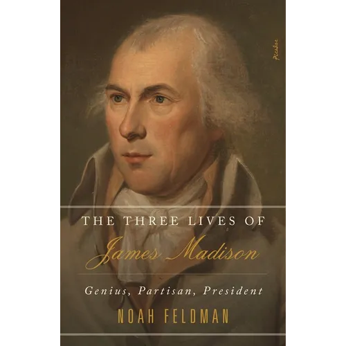 The Three Lives of James Madison: Genius, Partisan, President - Paperback