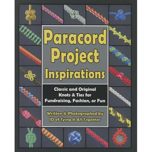 Paracord Project Inspirations: Classic and Original Knots & Ties for Fundraising, Fashion, or Fun - Paperback