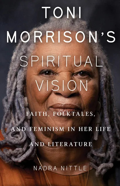 Toni Morrison's Spiritual Vision: Faith, Folktales, and Feminism in Her Life and Literature - Paperback