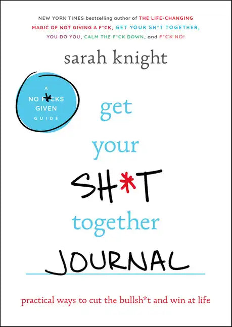 Get Your Sh*t Together Journal: Practical Ways to Cut the Bullsh*t and Win at Life - Paperback