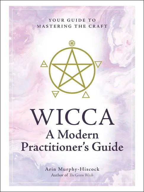 Wicca: A Modern Practitioner's Guide: Your Guide to Mastering the Craft - Hardcover