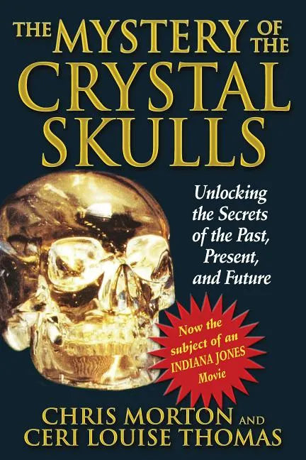 The Mystery of the Crystal Skulls: Unlocking the Secrets of the Past, Present, and Future - Paperback