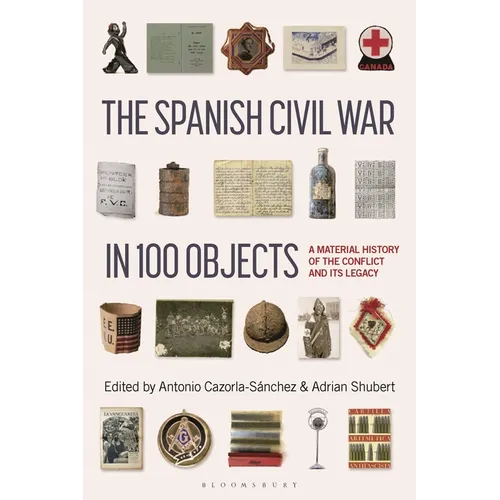 The Spanish Civil War in 100 Objects: A Material History of the Conflict and Its Legacy - Hardcover