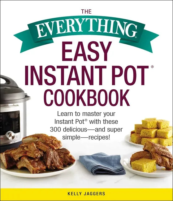 The Everything Easy Instant Pot(r) Cookbook: Learn to Master Your Instant Pot(r) with These 300 Delicious--And Super Simple--Recipes! - Paperback
