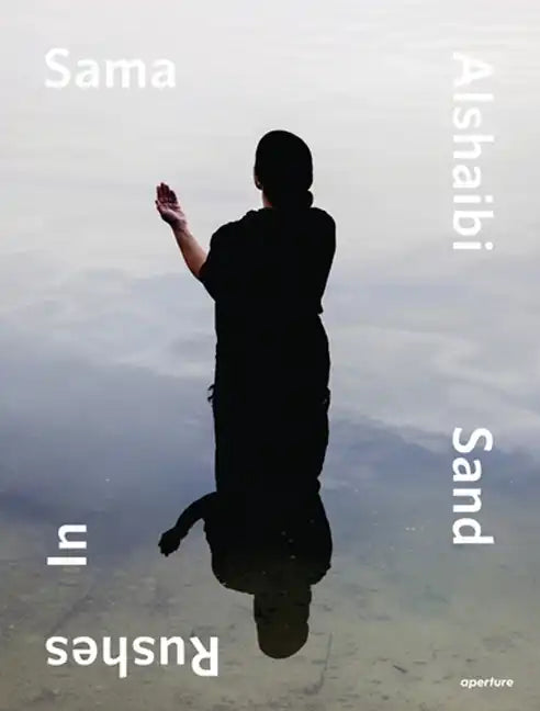 Sama Alshaibi: Sand Rushes in - Hardcover