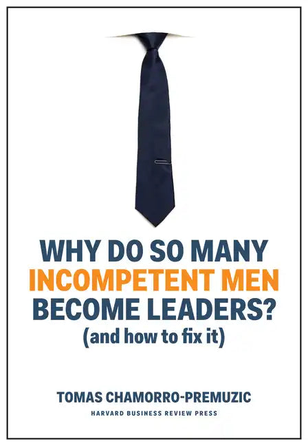 Why Do So Many Incompetent Men Become Leaders?: (And How to Fix It) - Hardcover