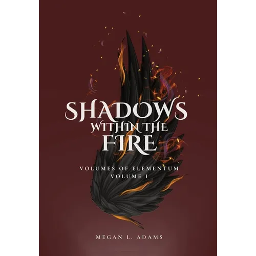 Shadows Within the Fire: Volumes of Elementum, Volume I - Hardcover