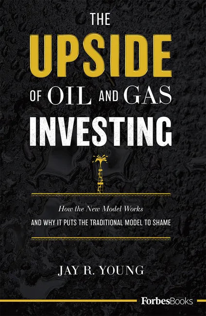 The Upside of Oil and Gas Investing: How the New Model Works and Why It Puts the Traditional Model to Shame - Hardcover