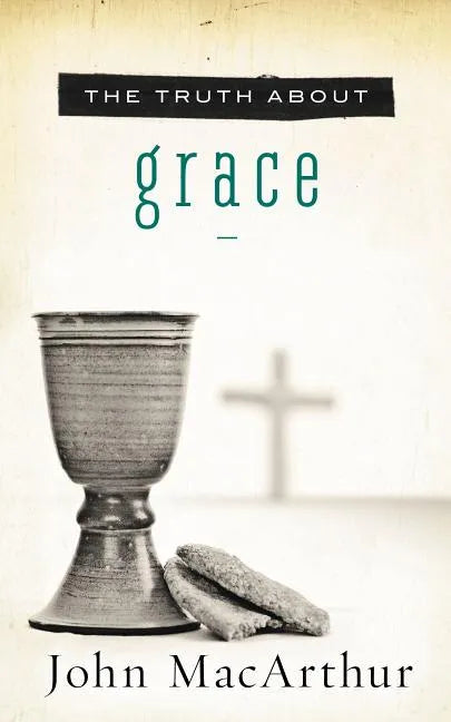 The Truth about Grace: A Biblical and Theological Study of God's Amazing Grace and Salvation - Paperback