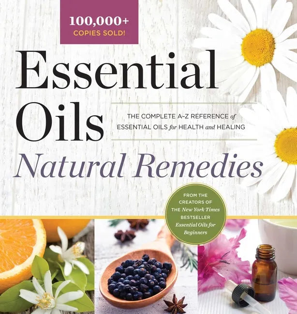 Essential Oils Natural Remedies: The Complete A-Z Reference of Essential Oils for Health and Healing - Hardcover