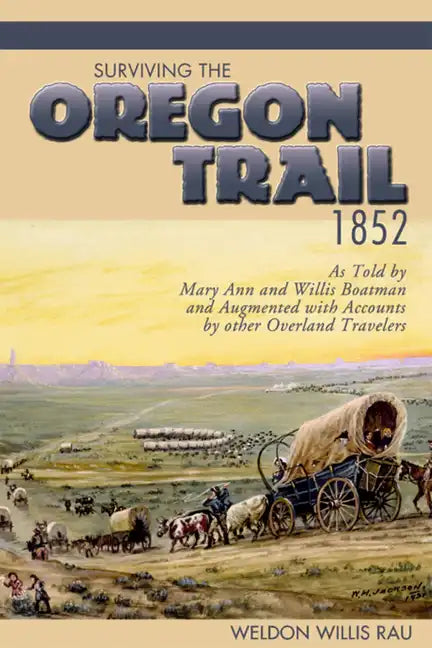 Surviving the Oregon Trail, 1852: As Told by Mary Ann and Willis Boatman and Augmented with Accounts by Other Overland Travelers - Paperback