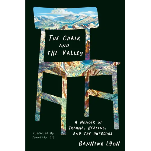 The Chair and the Valley: A Memoir of Trauma, Healing, and the Outdoors - Hardcover