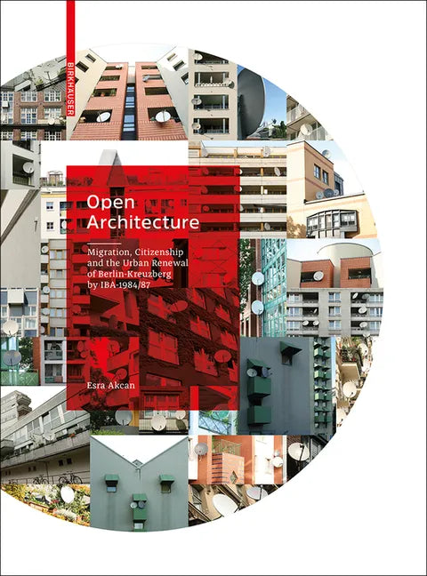 Open Architecture: Migration, Citizenship and the Urban Renewal of Berlin-Kreuzberg by Iba 1984/87 - Hardcover
