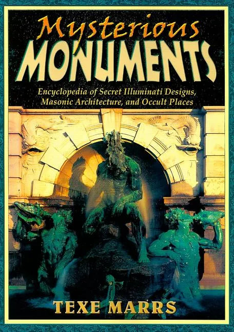 Mysterious Monuments: Encyclopedia of Secret Illuminati Designs, Masonic Architecture, and Occult Places - Paperback
