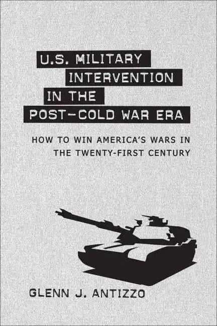 U.S. Military Intervention in the Post-Cold War Era: How to Win America's Wars in the Twenty-First Century - Hardcover