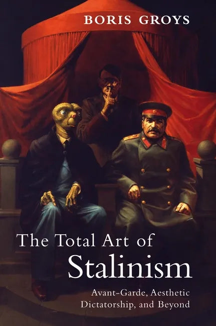 The Total Art of Stalinism: Avant-Garde, Aesthetic Dictatorship, and Beyond - Paperback