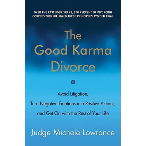 The Good Karma Divorce: Avoid Litigation, Turn Negative Emotions Into Positive Actions, and Get on with the Rest of Your Life - Paperback