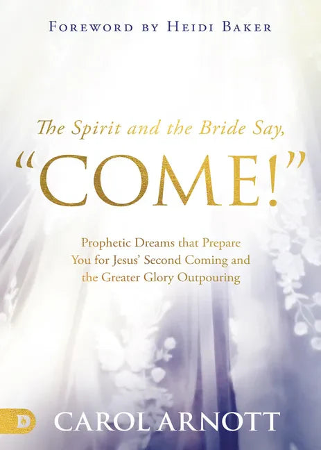 The Spirit and the Bride Say Come!: Prophetic Dreams That Prepare You for Jesus' Second Coming and the Greater Glory Outpouring - Paperback