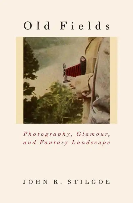 Old Fields: Photography, Glamour, and Fantasy Landscape - Hardcover