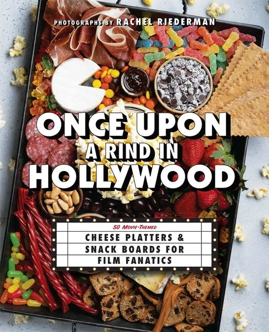 Once Upon a Rind in Hollywood: 50 Movie-Themed Cheese Platters and Snack Boards for Film Fanatics - Hardcover
