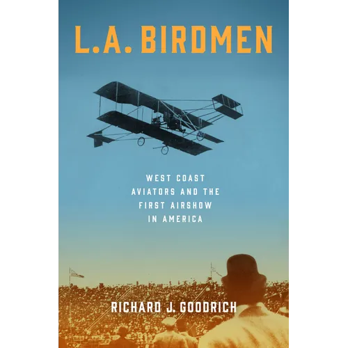 L.A. Birdmen: West Coast Aviators and the First Airshow in America - Hardcover