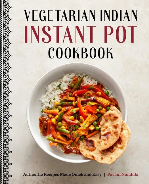 Vegetarian Indian Instant Pot Cookbook: Authentic Recipes Made Quick and Easy - Paperback