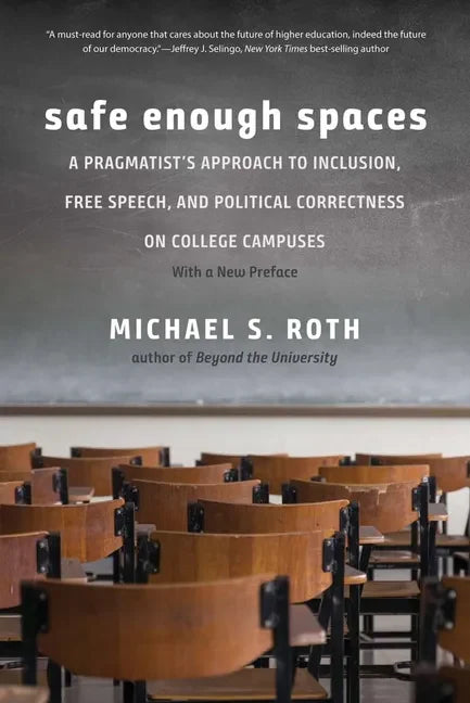 Safe Enough Spaces: A Pragmatist's Approach to Inclusion, Free Speech, and Political Correctness on College Campuses - Paperback