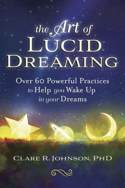 The Art of Lucid Dreaming: Over 60 Powerful Practices to Help You Wake Up in Your Dreams - Paperback
