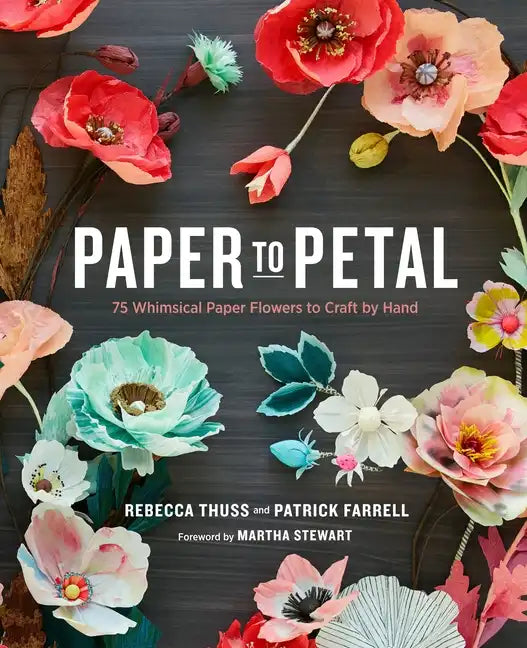 Paper to Petal: 75 Whimsical Paper Flowers to Craft by Hand - Hardcover