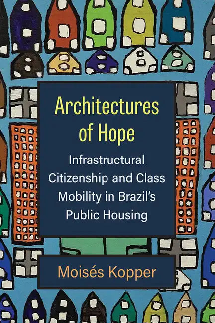 Architectures of Hope: Infrastructural Citizenship and Class Mobility in Brazil's Public Housing - Paperback
