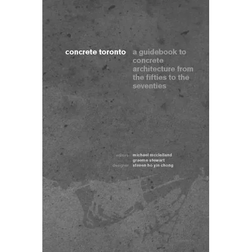 Concrete Toronto: A Guide to Concrete Architecture from the Fifties to the Seventies - Paperback