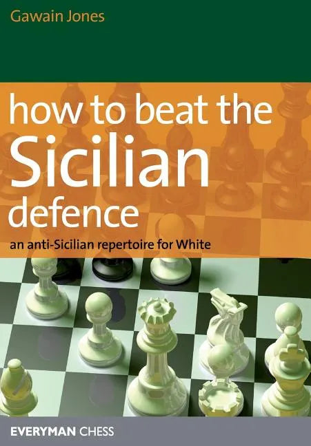 How to Beat the Sicilian Defence: An Anti-Sicilian Repertoire for White - Paperback