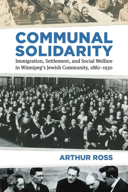 Communal Solidarity: Immigration, Settlement, and Social Welfare in Winnipeg's Jewish Community, 1882-1930 - Paperback