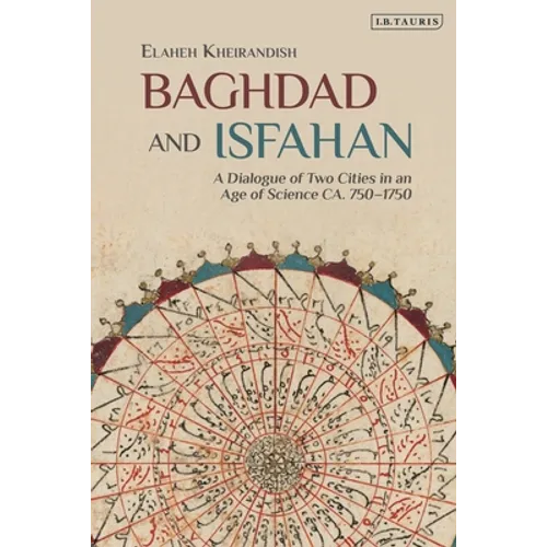 Baghdad and Isfahan: A Dialogue of Two Cities in an Age of Science Ca. 750-1750 - Paperback