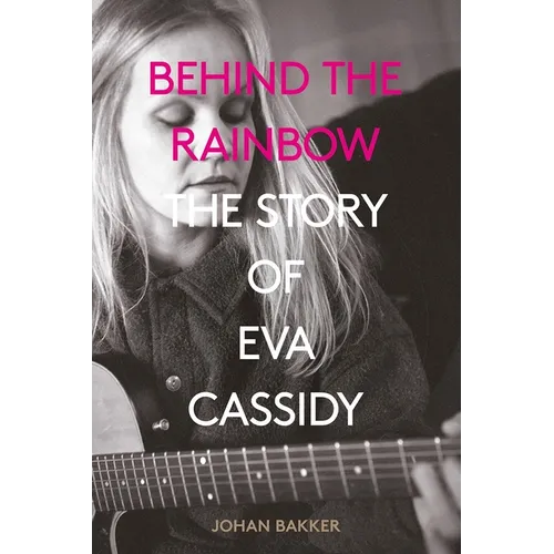 Behind the Rainbow: The Tragic Life of Eva Cassidy: The Story of Eva Cassidy - Paperback