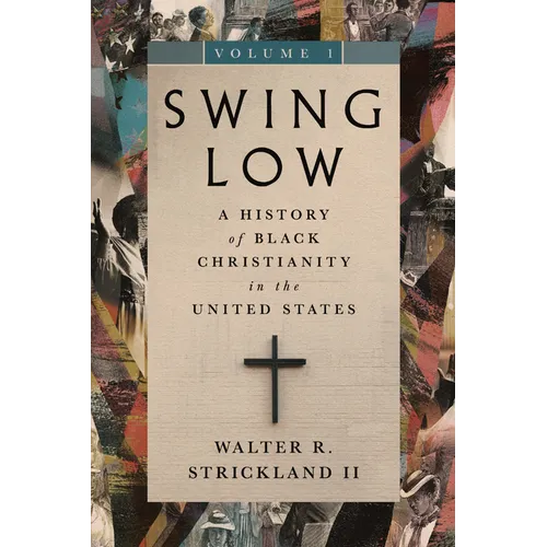 Swing Low, Volume 1: A History of Black Christianity in the United States - Hardcover