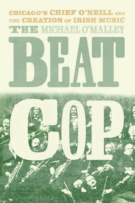The Beat Cop: Chicago's Chief O'Neill and the Creation of Irish Music - Hardcover