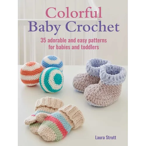 Colorful Baby Crochet: 35 Adorable and Easy Patterns for Babies and Toddlers - Paperback