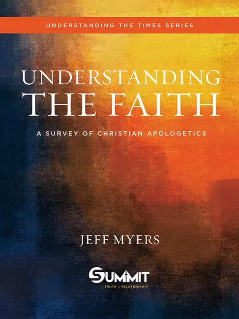 Understanding the Faith: A Survey of Christian Apologetics Volume 1 - Hardcover