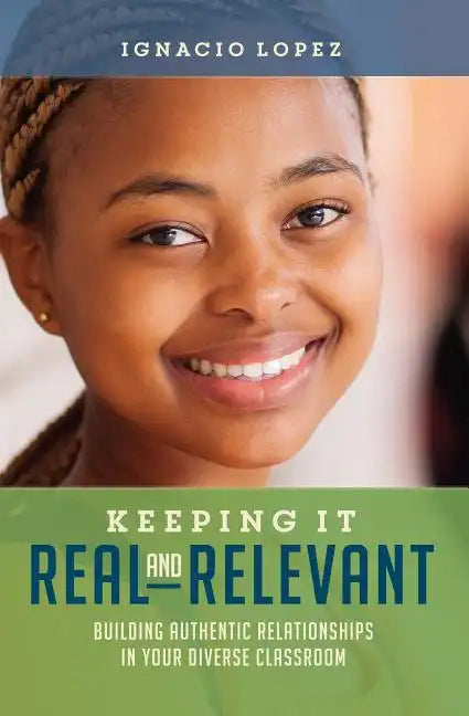 Keeping It Real and Relevant: Building Authentic Relationships in Your Diverse Classroom - Paperback