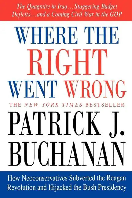 Where the Right Went Wrong: How Neoconservatives Subverted the Reagan Revolution and Hijacked the Bush Presidency - Paperback