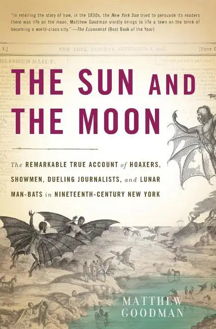 The Sun and the Moon: The Remarkable True Account of Hoaxers, Showmen, Dueling Journalists, and Lunar Man-Bats in Nineteenth-Century New Yor - Paperback