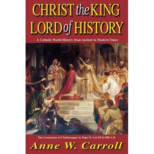 Christ the King Lord of History: A Catholic World History from Ancient to Modern Times - Paperback