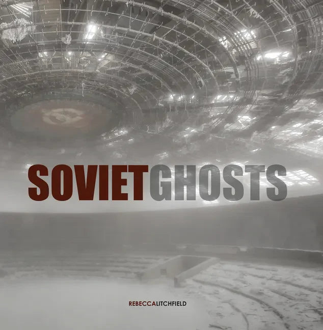 Soviet Ghosts: The Soviet Union Abandoned: A Communist Empire in Decay - Hardcover
