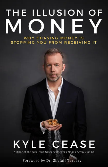 The Illusion of Money: Why Chasing Money Is Stopping You from Receiving It - Paperback