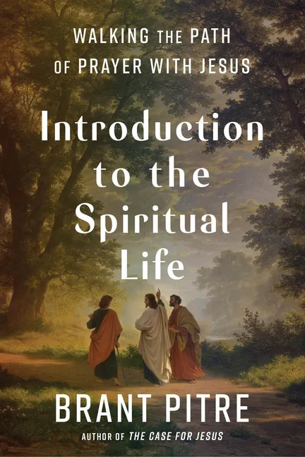 Introduction to the Spiritual Life: Walking the Path of Prayer with Jesus - Hardcover