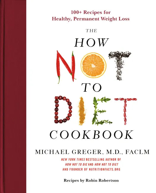 The How Not to Diet Cookbook: 100+ Recipes for Healthy, Permanent Weight Loss - Hardcover