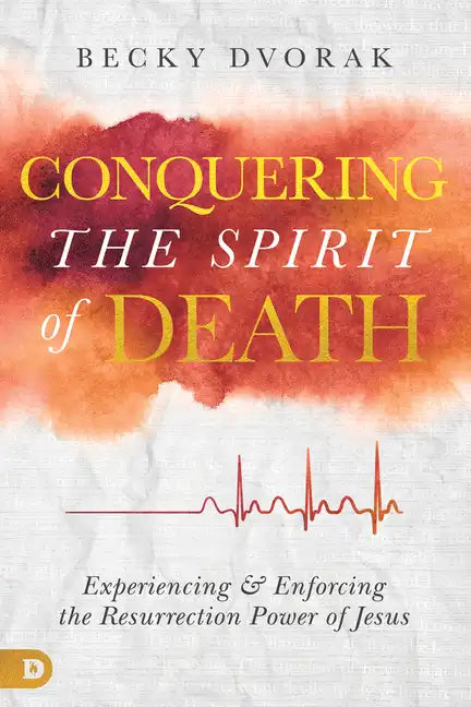 Conquering the Spirit of Death: Experiencing and Enforcing the Resurrection Power of Jesus - Paperback
